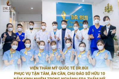 Thẩm Mỹ Quốc Tế Dr. Bùi – Thẩm mỹ nội khoa uy tín tại Hà Nội 
